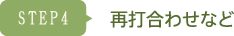 STEP4 再打合わせなど